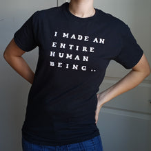 Load image into Gallery viewer, I Made An Entire Human Being... I Can Do Anything Tee